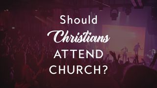 Should Christians Attend Church? Ephesians 4:12 New International Version