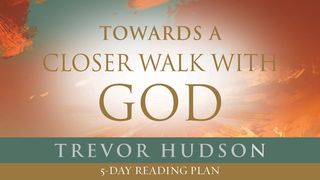 Towards A Closer Walk With God By Trevor Hudson Psalms 42:1-3 The Message