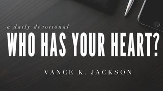 Who Has Your Heart? Ecclesiastes 3:1, 4 King James Version