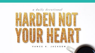Harden Not Your Heart Psalms 95:7-11 New International Version