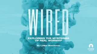 [Series Exploring The Mysteries Of Real Worship] Wired To Worship Acts of the Apostles 17:27 New Living Translation