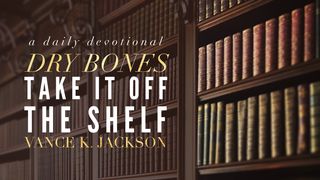 Dry Bones: Take It Off The Shelf Ezekiel 37:3-6 The Message