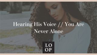 Hearing His Voice / You Are Never Alone Romans 10:17 New Living Translation