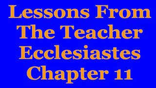 Wisdom Of The Teacher For College Students, Ch. 11 Ecclesiastes 11:1 Amplified Bible