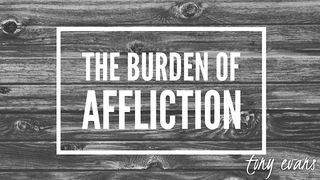 The Burden Of Affliction 2 Corinthians 1:3-5 The Message