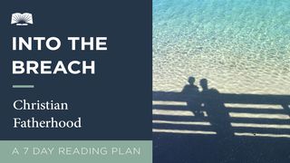 Into The Breach – Christian Fatherhood Ephesians 6:1-3 The Message