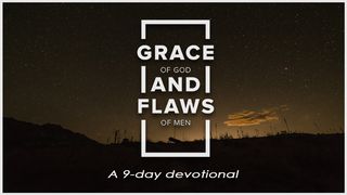 Grace Of God And Flaws Of Men Genesis 20:1-13 New Living Translation