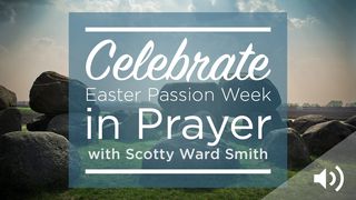 Celebrate Easter Passion Week in Prayer Luke 19:41-44 The Message