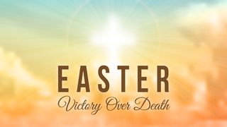 Easter - Victory Over Death Colossians 1:13-14 The Message