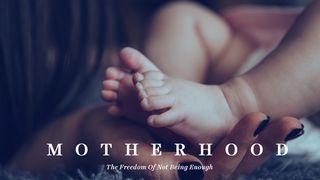 Motherhood: The Freedom Of Not Being Enough Deuteronomy 6:4-6 American Standard Version