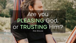 Are You Pleasing God or Trusting Him? By Pete Briscoe Galatians 3:3 The Passion Translation