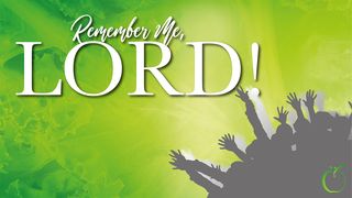 Remember Me, Lord! Luke 22:14-20 The Message