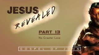 Jesus Revealed Pt. 13 - No Greater Love Matthew 26:25 The Message