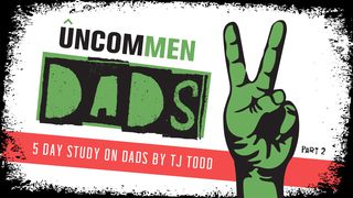 UNCOMMEN: Dads 2 Proverbs 13:24-25 The Message