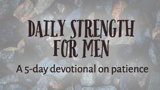 Daily Strength For Men: Patience Lamentations 3:25-27 The Message