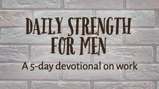 Daily Strength For Men: Work Psalms 103:1-5 The Message