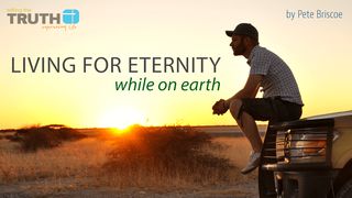 Living For Eternity While On Earth By Pete Briscoe Colossians 1:1-14 New International Version