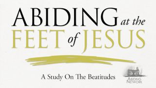 Abiding at the Feet of Jesus | A Look at the Beatitudes Matthew 10:19-20 New Living Translation