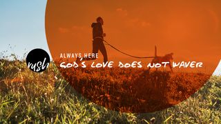 Always Here  // God's Love Does Not Waver Jeremiah 29:12-14 New Living Translation