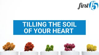 Tilling The Soil Of Your Heart 1 Thessalonians 5:19-22 The Message