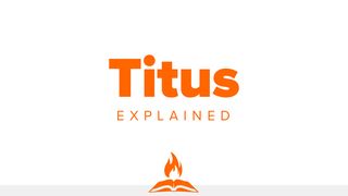Titus Explained | Entrusted To Lead Titus 1:1-4 The Message