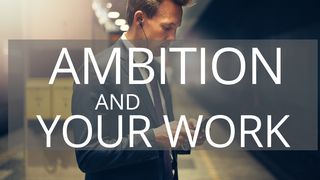 Ambition & Your Work James 4:13 New International Version