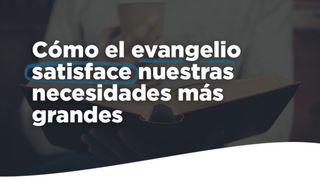 Cómo el evangelio satisface nuestras necesidades más grandes Génesis 3:6-11 Nueva Versión Internacional - Español