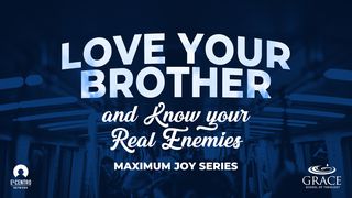 [Maximum Joy Series] Love Your Brother And Know Your Real Enemies 1 John 2:9-11 The Message
