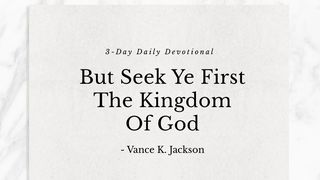 But Seek Ye First The Kingdom Of God. Matthew 6:34 American Standard Version