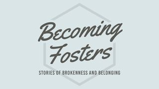Becoming Fosters: Brokenness And Belonging Psalms 91:1-6, 14-16 New International Version