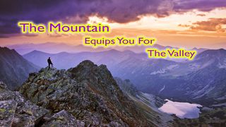 The Mountain Equips You For The Valley Exodus 19:5-6 New Living Translation