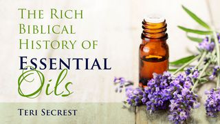 The Rich Biblical History Of Essential Oils 3 John 1:1-4 The Message