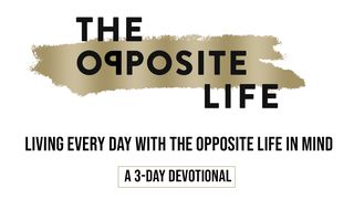 Living Every Day With The Opposite Life In Mind Mark 10:43 The Passion Translation