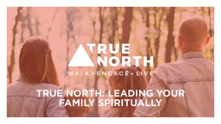 True North: Leading Your Family Spiritually Titus 1:9 New Living Translation