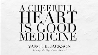 A Cheerful Heart Is Good Medicine. Psalms 23:2 New Living Translation