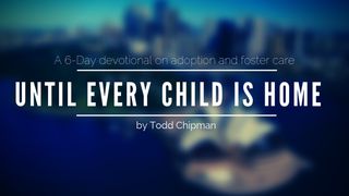 Until Every Child Is Home - A 6-Day Devotional On Adoption And Foster Care 1 Corinthians 1:4-9 The Message