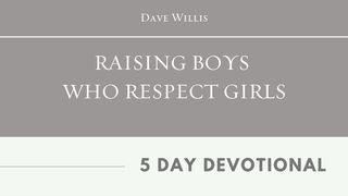 Raising Boys Who Respect Girls By Dave Willis John 4:39-42 The Message