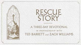Rescue Story - a 3-Day Devotional in Partnership With Ted Barrett and Zach Williams 1 Timothy 1:16-19 New Living Translation