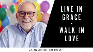Live in Grace, Walk In Love A 5-Day Devotional With Bob Goff 2 Corinthians 4:16 New Living Translation