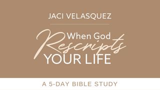 Jaci Velasquez's When God Rescripts Your Life James 4:13-17 The Message
