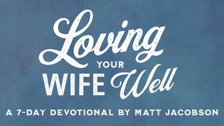 Loving Your Wife Well By Matt Jacobson Luke 6:43-45 The Message