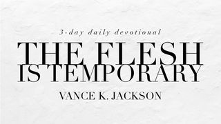 The Flesh Is Temporary Hebrews 11:3 New King James Version