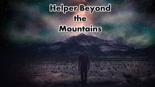 Helper Beyond The Mountains Psalms 121:1-3 New King James Version