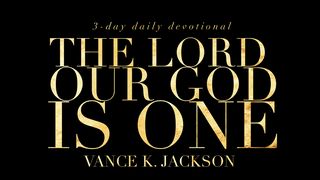 The Lord Our God Is One Deuteronomy 6:5-7 King James Version