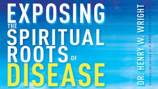 Exposing The Spiritual Roots Of Disease Psalms 18:35 New Living Translation