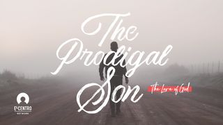 [The Love Of God] The Prodigal Son  1 John 2:15-16 New Century Version