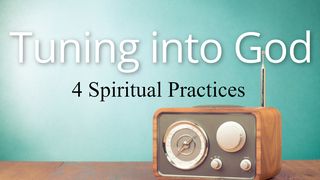 Tuning Into God: 4 Spiritual Practices 1 Corinthians 2:6-10 The Message