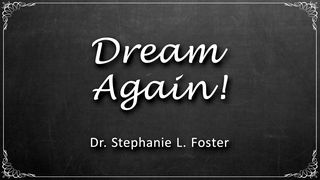 Dream Again! Psalms 139:13-16 The Message