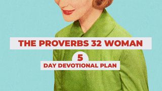 The Proverbs 32 Woman: A 5-Day Devotional Plan John 14:11-14 The Message