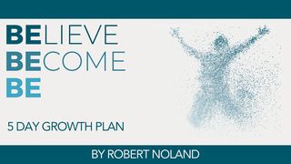 Believe Become Be: Becoming the Man God Believes You Can Be Romans 7:18 New Century Version